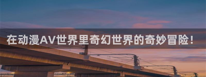 航海王免费看樱花动漫：在动漫AV世界里奇幻世界的奇妙冒险！