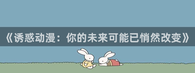 对魔忍日版樱花动漫：《诱惑动漫：你的未来可能已悄然改变》