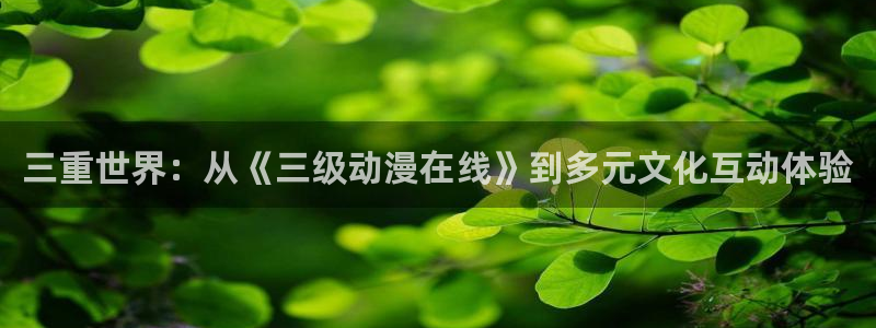 鬼作樱花动漫在线观看免费：三重世界：从《三级动漫在线》到多元文化互动体验